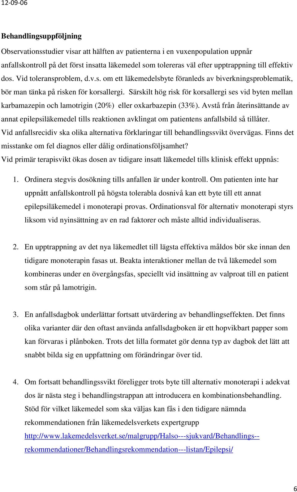 Särskilt hög risk för korsallergi ses vid byten mellan karbamazepin och lamotrigin (20%) eller oxkarbazepin (33%).