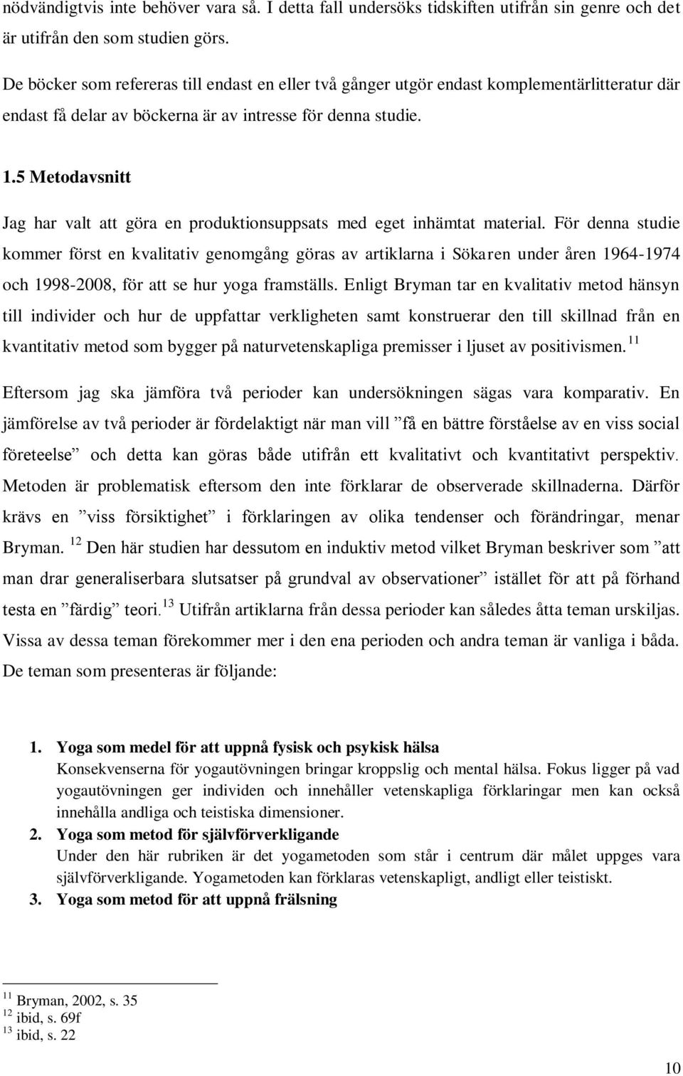 5 Metodavsnitt Jag har valt att göra en produktionsuppsats med eget inhämtat material.
