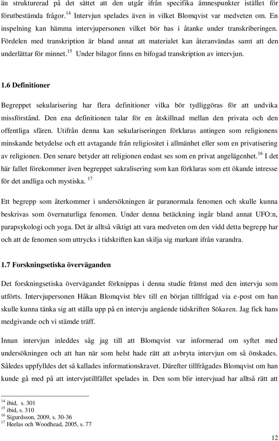 15 Under bilagor finns en bifogad transkription av intervjun. 1.6 Definitioner Begreppet sekularisering har flera definitioner vilka bör tydliggöras för att undvika missförstånd.