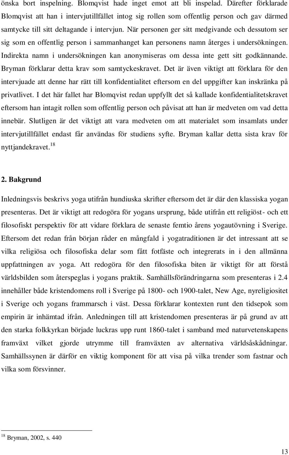 När personen ger sitt medgivande och dessutom ser sig som en offentlig person i sammanhanget kan personens namn återges i undersökningen.