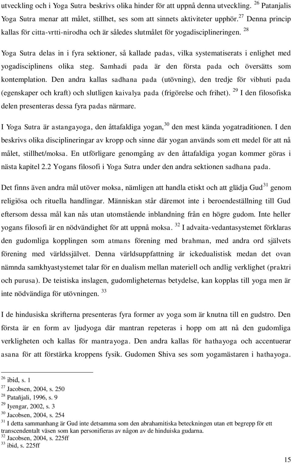 28 Yoga Sutra delas in i fyra sektioner, så kallade padas, vilka systematiserats i enlighet med yogadisciplinens olika steg. Samhadi pada är den första pada och översätts som kontemplation.