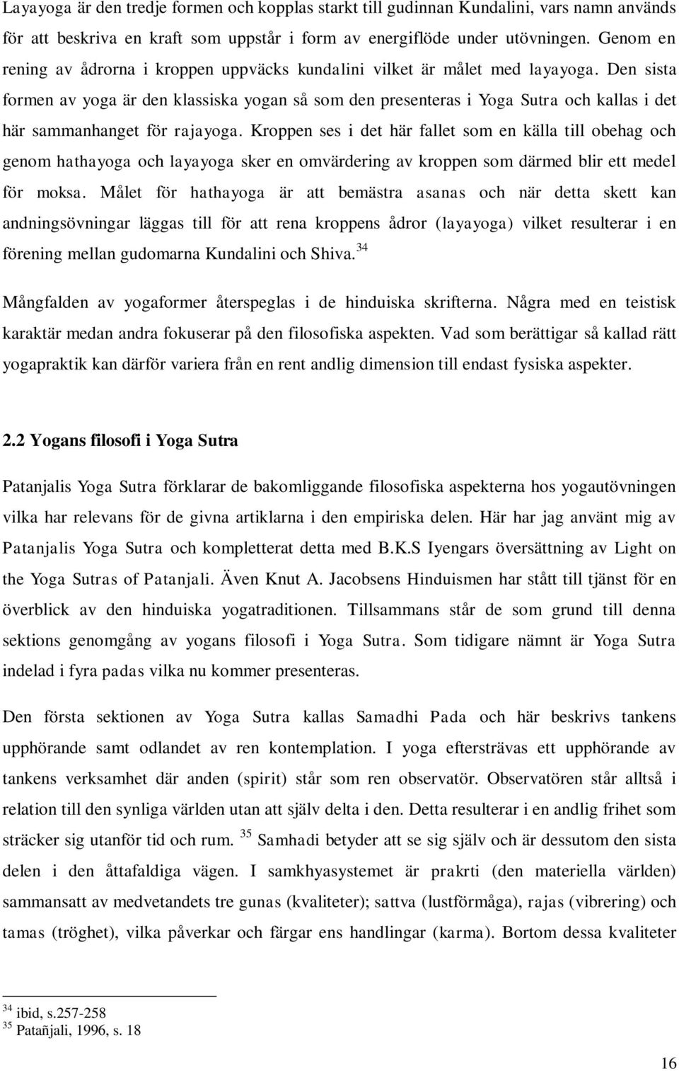 Den sista formen av yoga är den klassiska yogan så som den presenteras i Yoga Sutra och kallas i det här sammanhanget för rajayoga.