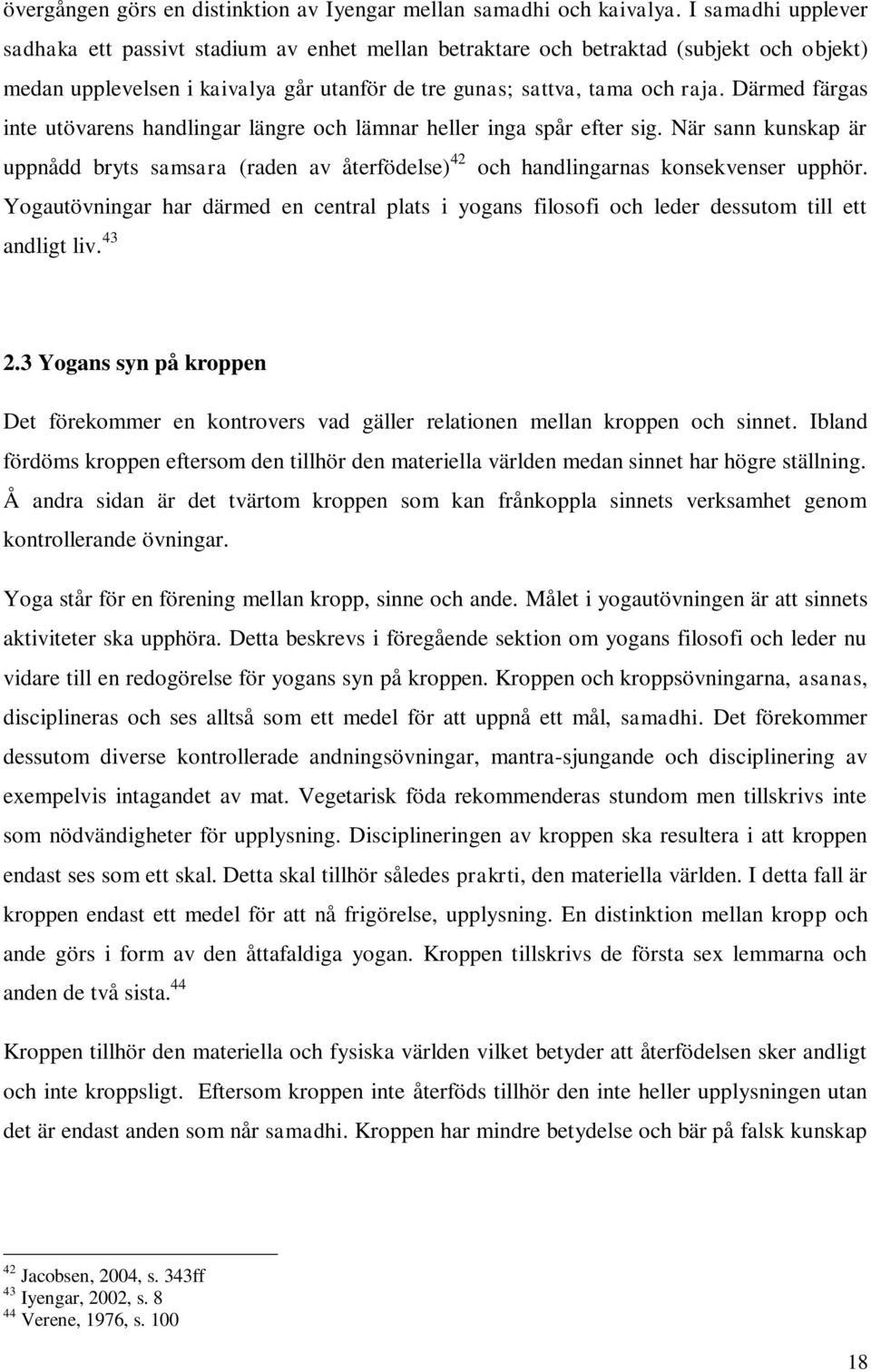 Därmed färgas inte utövarens handlingar längre och lämnar heller inga spår efter sig. När sann kunskap är uppnådd bryts samsara (raden av återfödelse) 42 och handlingarnas konsekvenser upphör.