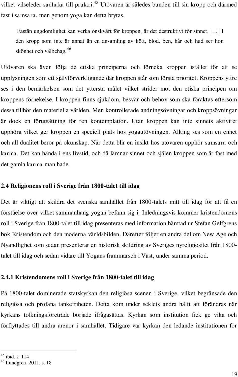 46 Utövaren ska även följa de etiska principerna och förneka kroppen istället för att se upplysningen som ett självförverkligande där kroppen står som första prioritet.