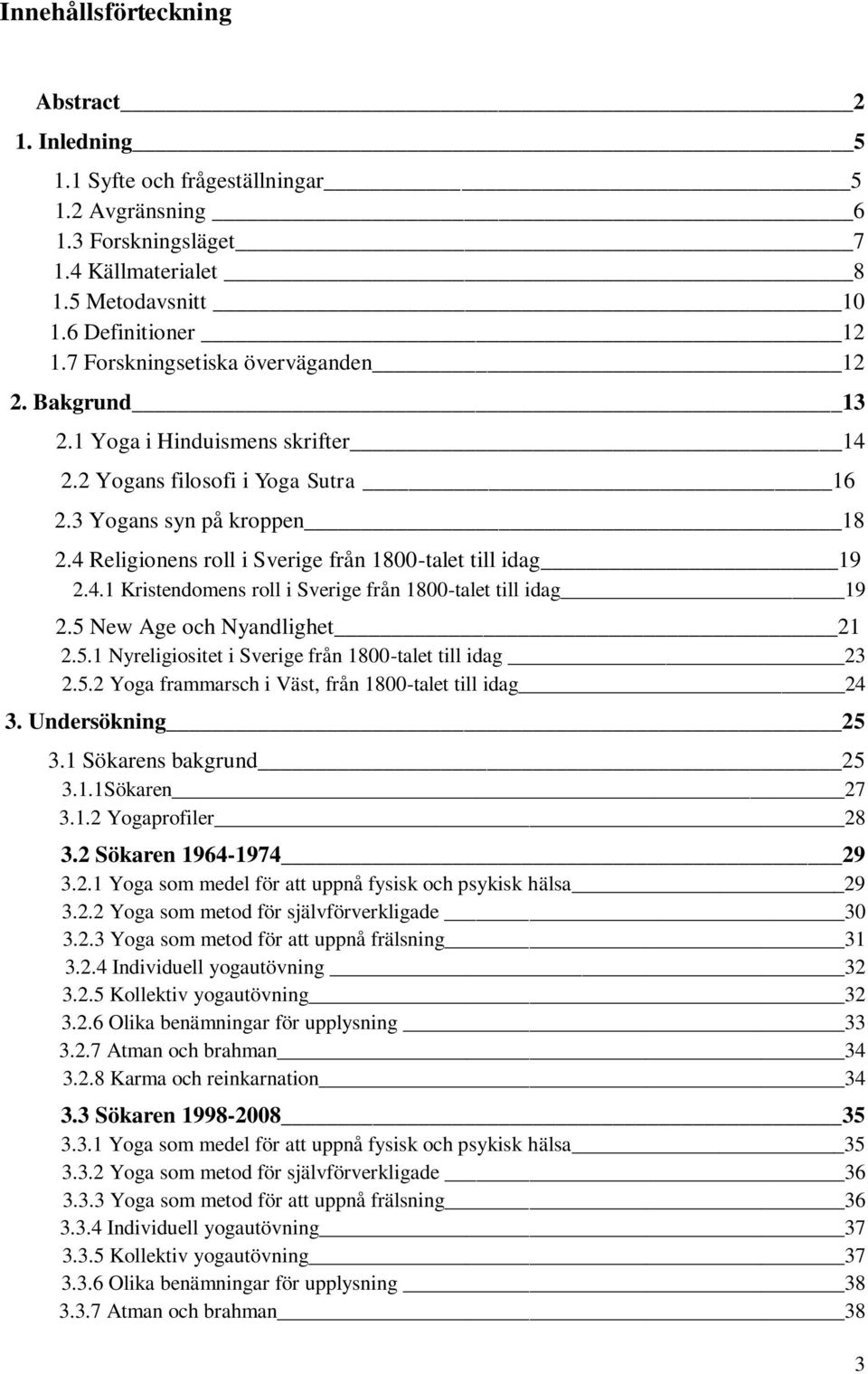 4 Religionens roll i Sverige från 1800-talet till idag 19 2.4.1 Kristendomens roll i Sverige från 1800-talet till idag 19 2.5 New Age och Nyandlighet 21 2.5.1 Nyreligiositet i Sverige från 1800-talet till idag 23 2.