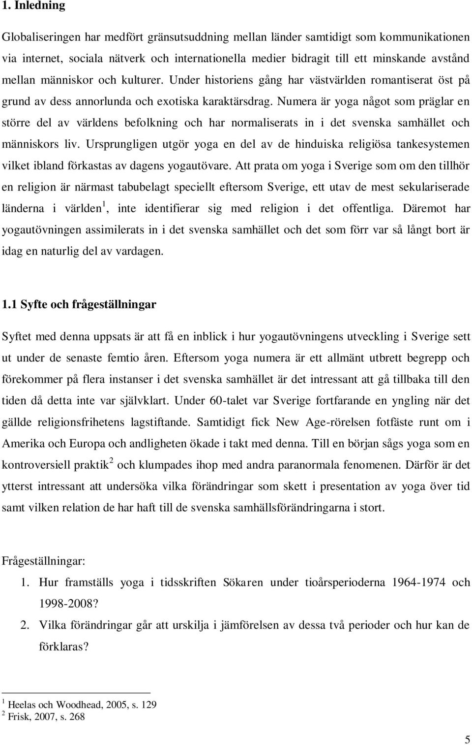 Numera är yoga något som präglar en större del av världens befolkning och har normaliserats in i det svenska samhället och människors liv.