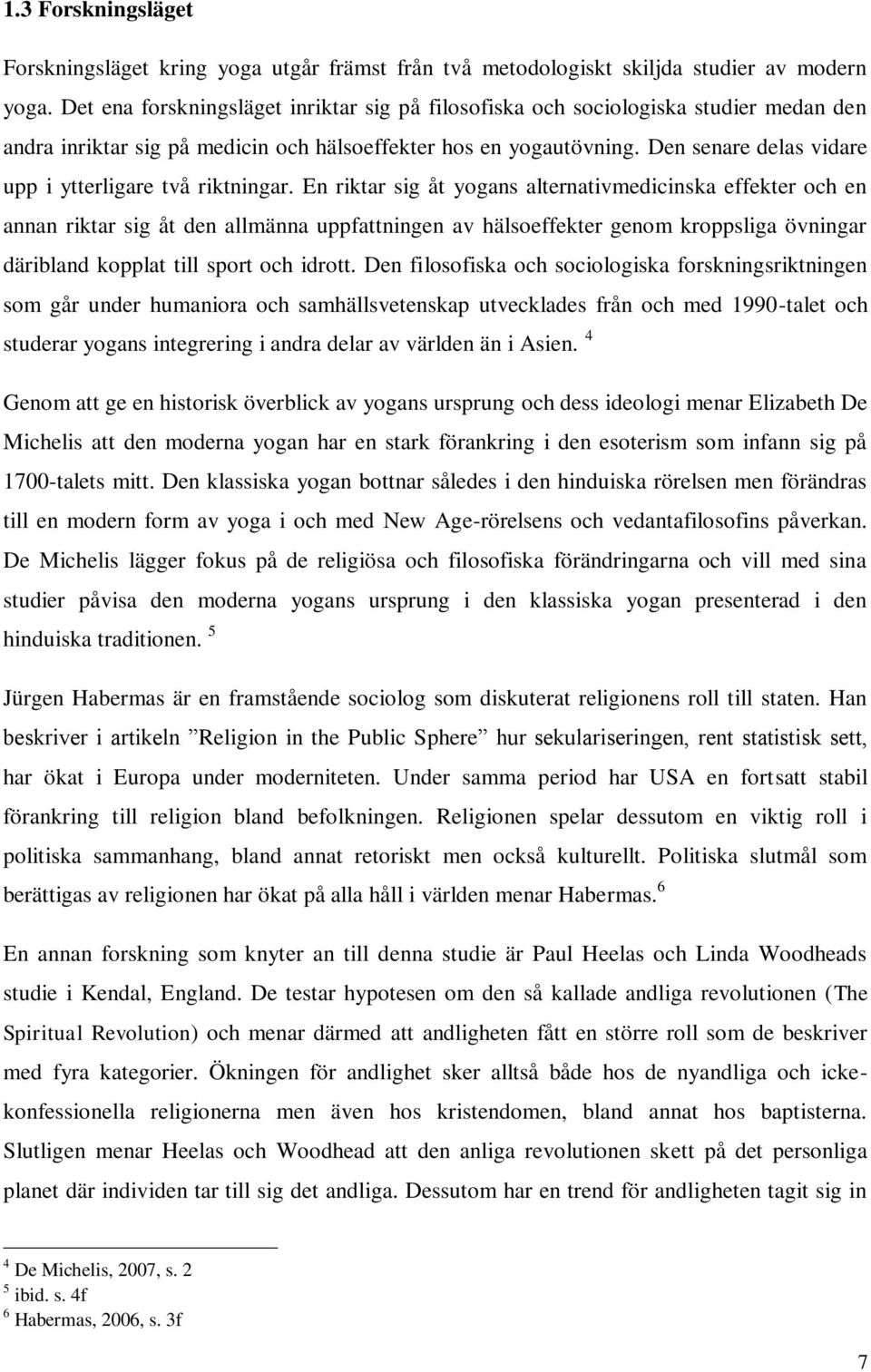 Den senare delas vidare upp i ytterligare två riktningar.