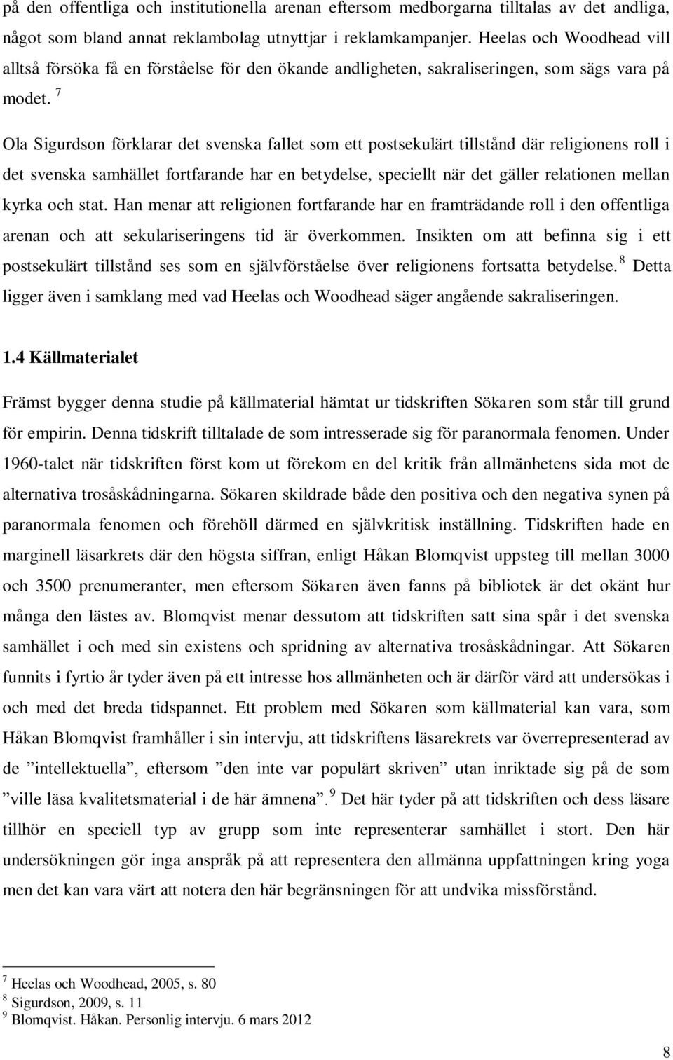 7 Ola Sigurdson förklarar det svenska fallet som ett postsekulärt tillstånd där religionens roll i det svenska samhället fortfarande har en betydelse, speciellt när det gäller relationen mellan kyrka