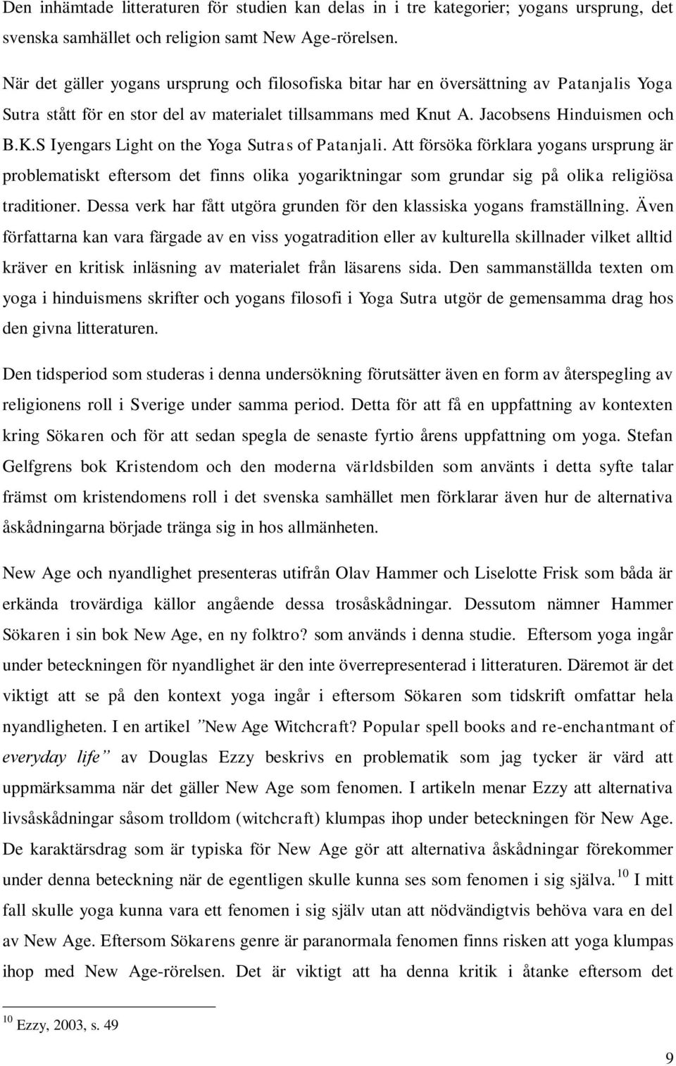 ut A. Jacobsens Hinduismen och B.K.S Iyengars Light on the Yoga Sutras of Patanjali.