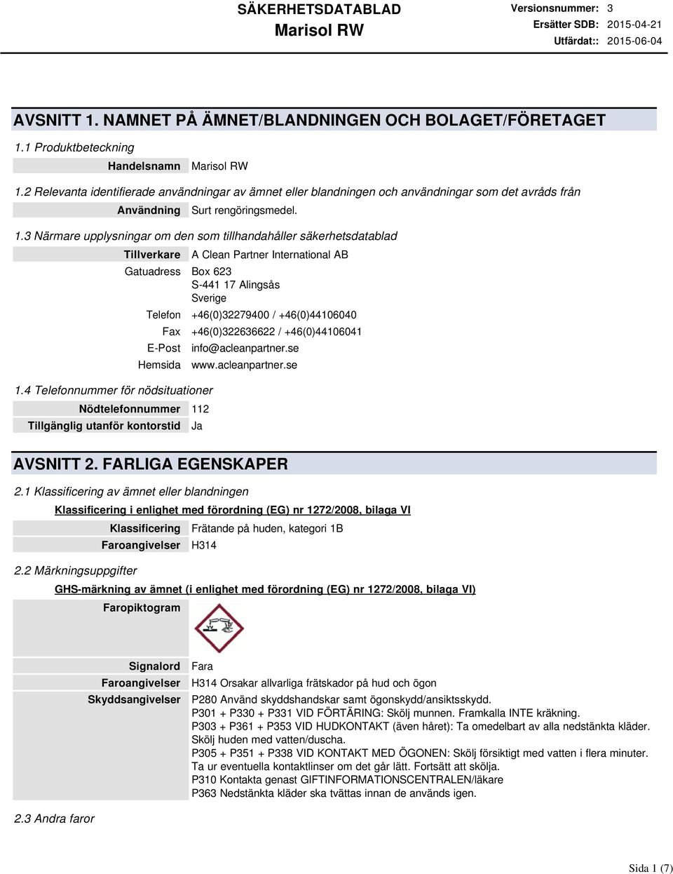 3 Närmare upplysningar om den som tillhandahåller säkerhetsdatablad Tillverkare A Clean Partner International AB Gatuadress Box 623 S441 17 Alingsås Sverige Telefon +46(0)32279400 / +46(0)44106040