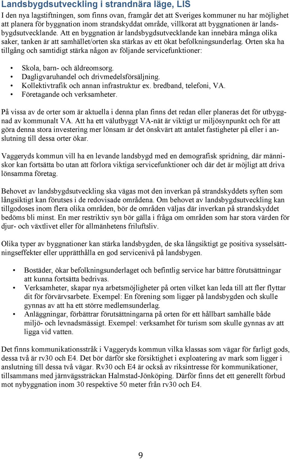 Att en byggnation är landsbygdsutvecklande kan innebära många olika saker, tanken är att samhället/orten ska stärkas av ett ökat befolkningsunderlag.