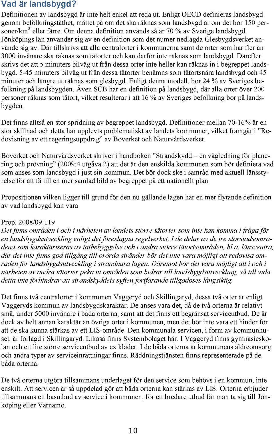 Om denna definition används så är 70 % av Sverige landsbygd. Jönköpings län använder sig av en definition som det numer nedlagda Glesbygdsverket använde sig av.