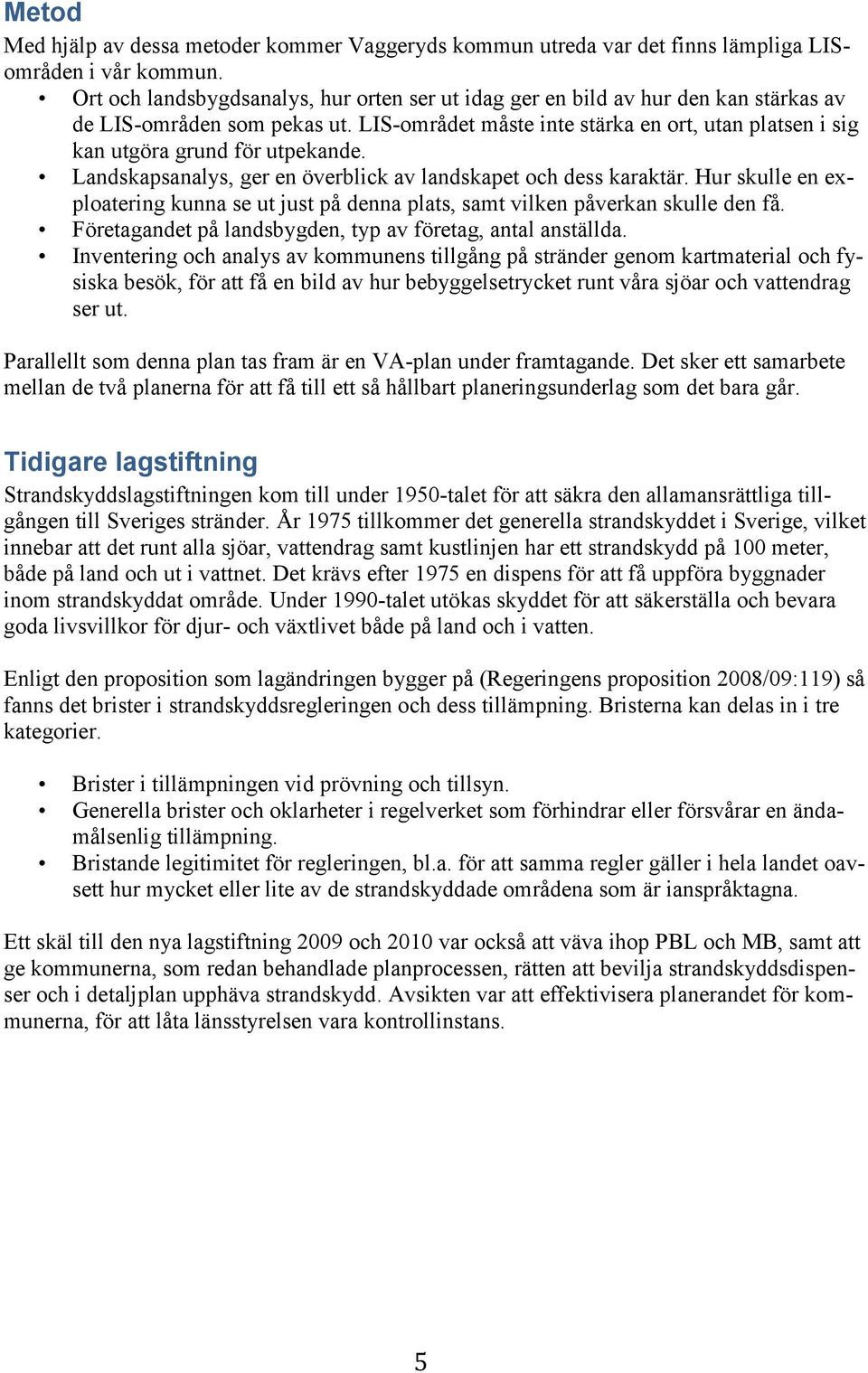 LIS-området måste inte stärka en ort, utan platsen i sig kan utgöra grund för utpekande. Landskapsanalys, ger en överblick av landskapet och dess karaktär.