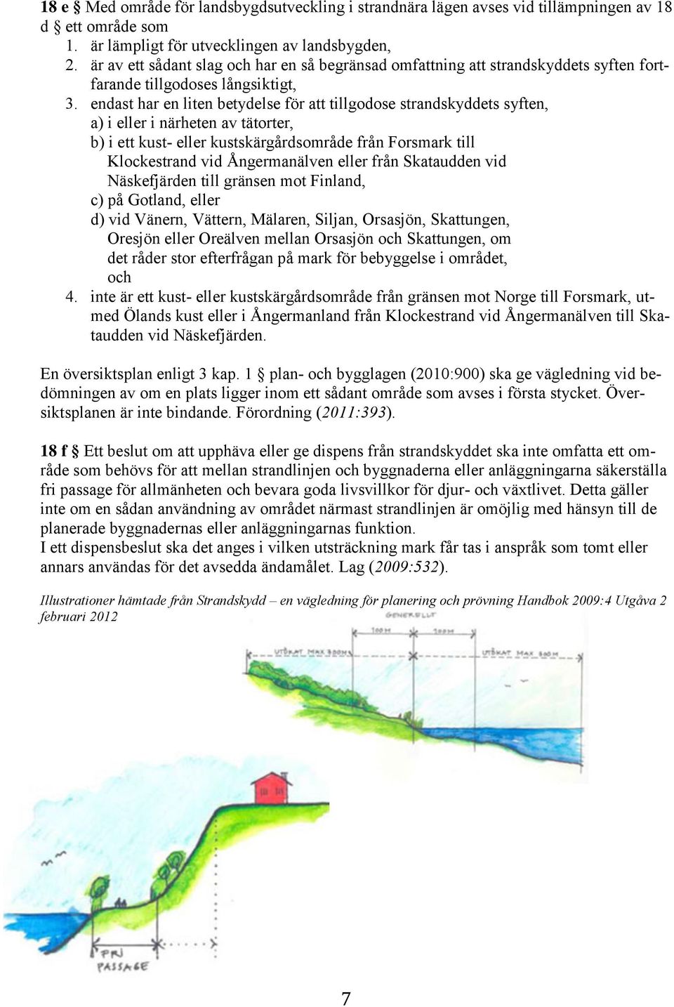 endast har en liten betydelse för att tillgodose strandskyddets syften, a) i eller i närheten av tätorter, b) i ett kust- eller kustskärgårdsområde från Forsmark till Klockestrand vid Ångermanälven