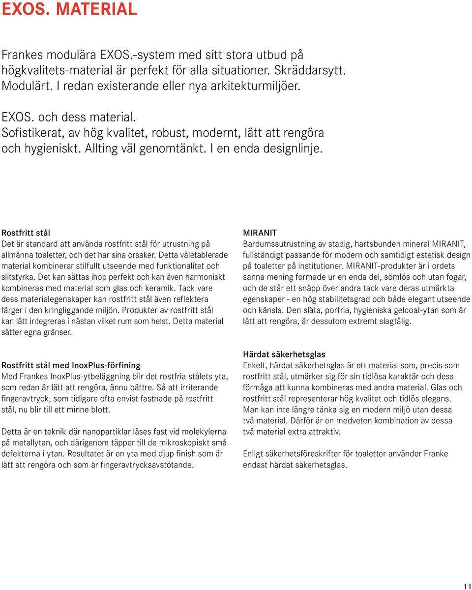 Rostfritt stål Det är standard att använda rostfritt stål för utrustning på allmänna toaletter, och det har sina orsaker.