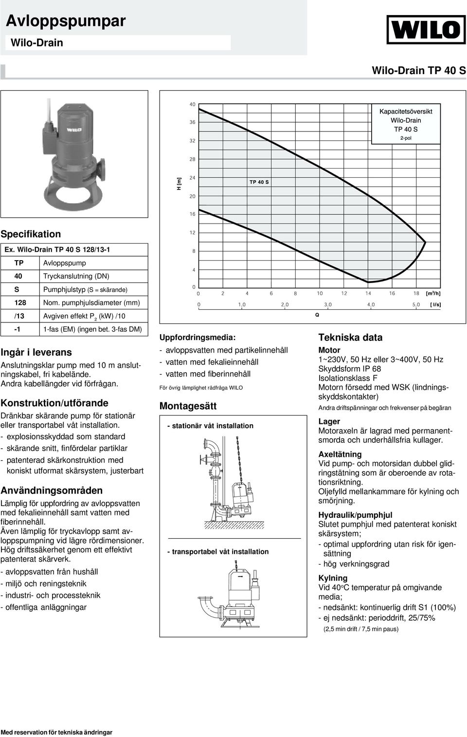 Konstruktion/utförande Dränkbar skärande pump för stationär eller transportabel våt installation.