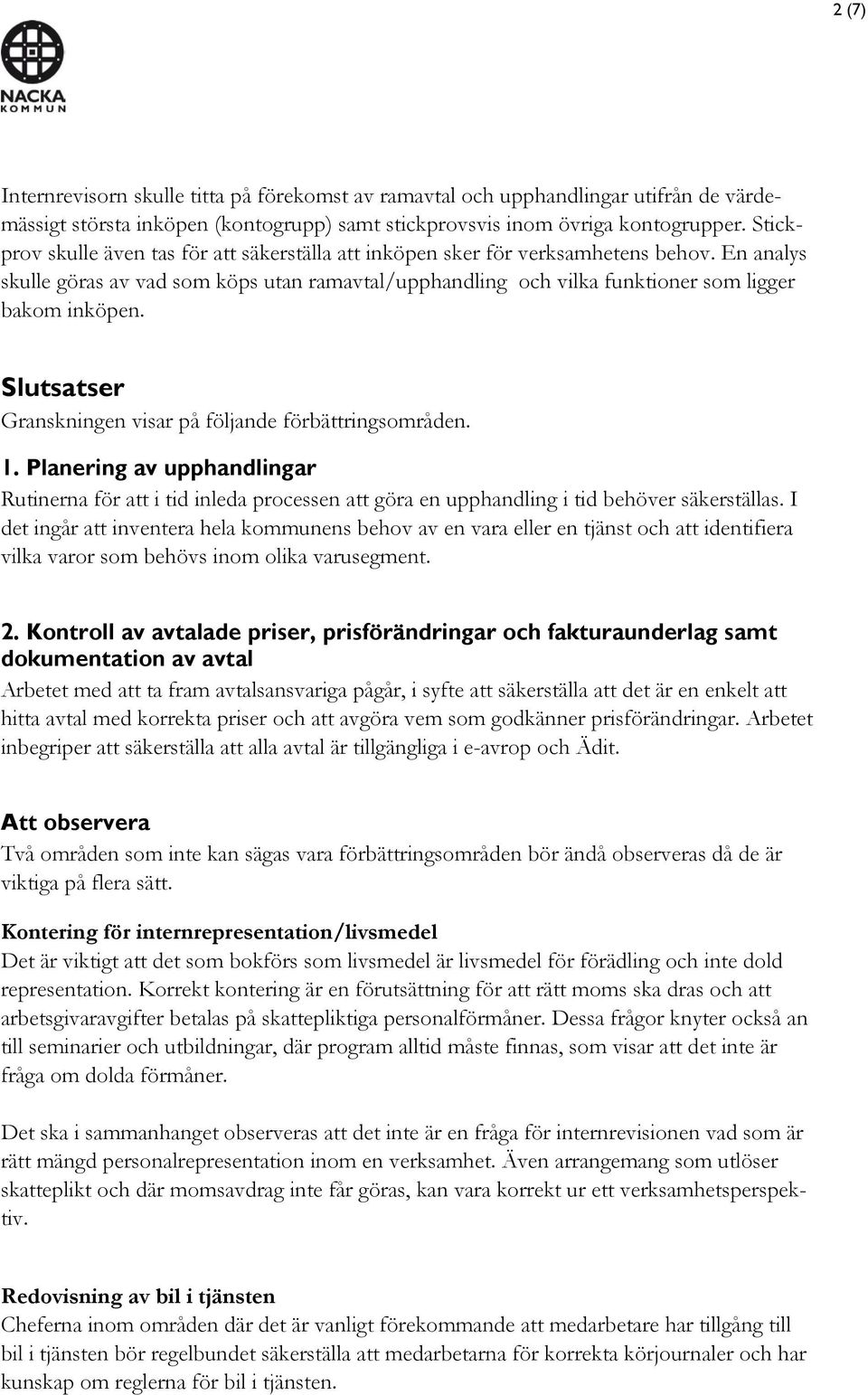 Slutsatser Granskningen visar på följande förbättringsområden. 1. Planering av upphandlingar Rutinerna för att i tid inleda processen att göra en upphandling i tid behöver säkerställas.