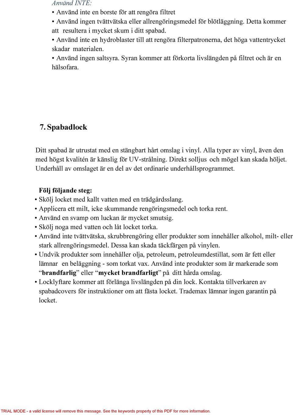 Spabadlock Ditt spabad är utrustat med en stängbart hårt omslag i vinyl. Alla typer av vinyl, även den med högst kvalitén är känslig för UV-strålning. Direkt solljus och mögel kan skada höljet.