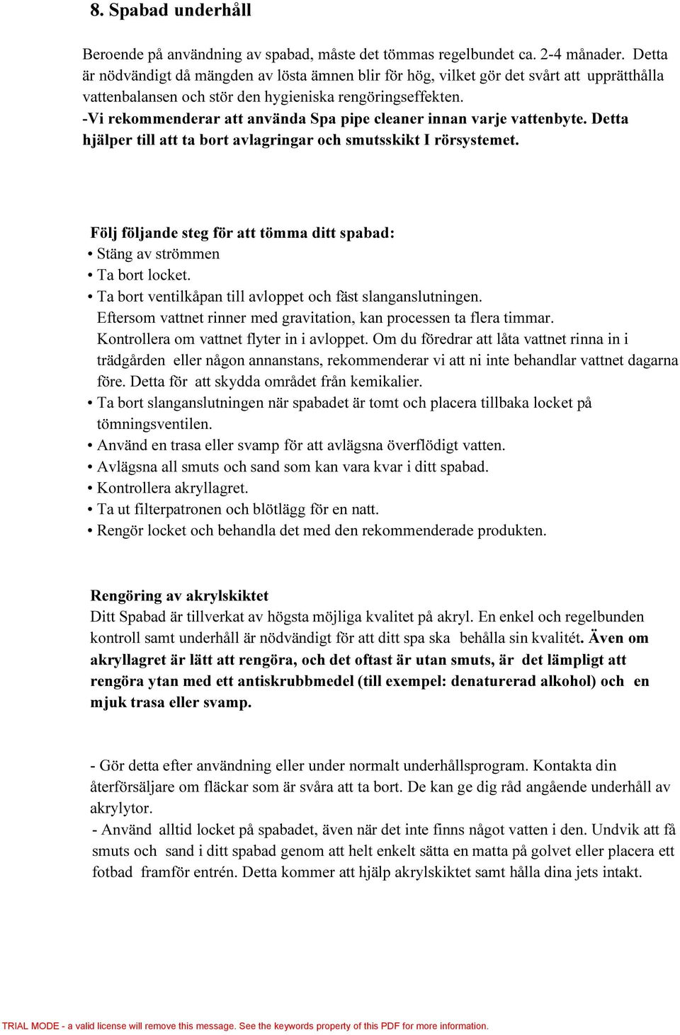 -Vi rekommenderar att använda Spa pipe cleaner innan varje vattenbyte. Detta hjälper till att ta bort avlagringar och smutsskikt I rörsystemet.