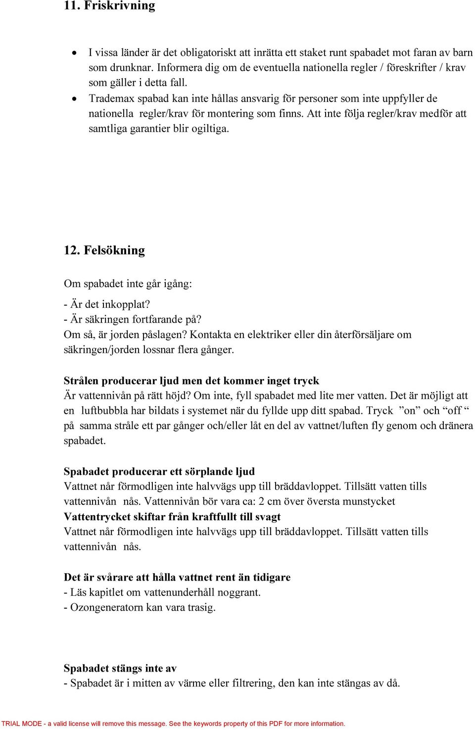 Trademax spabad kan inte hållas ansvarig för personer som inte uppfyller de nationella regler/krav för montering som finns. Att inte följa regler/krav medför att samtliga garantier blir ogiltiga. 12.