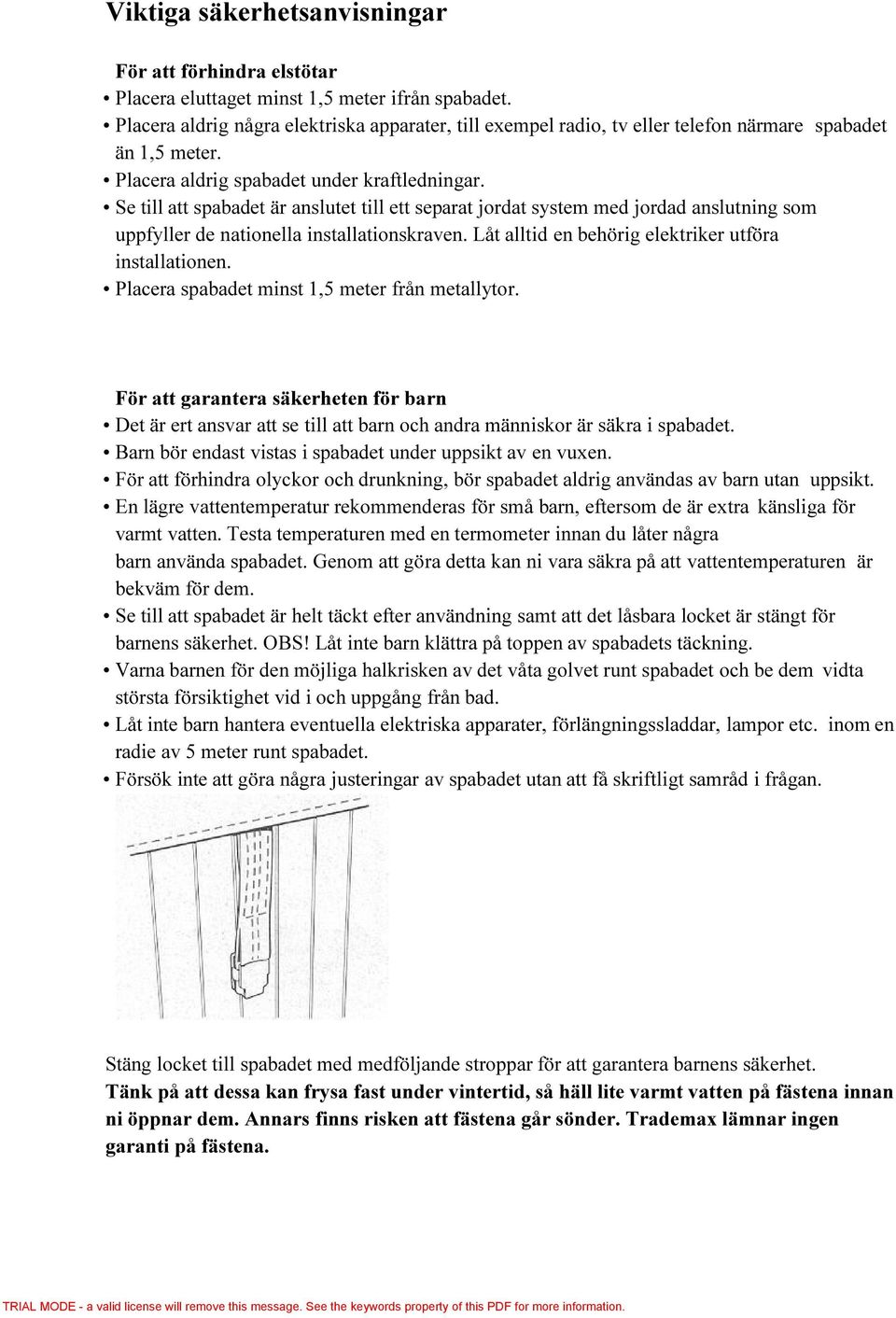 Se till att spabadet är anslutet till ett separat jordat system med jordad anslutning som uppfyller de nationella installationskraven. Låt alltid en behörig elektriker utföra installationen.