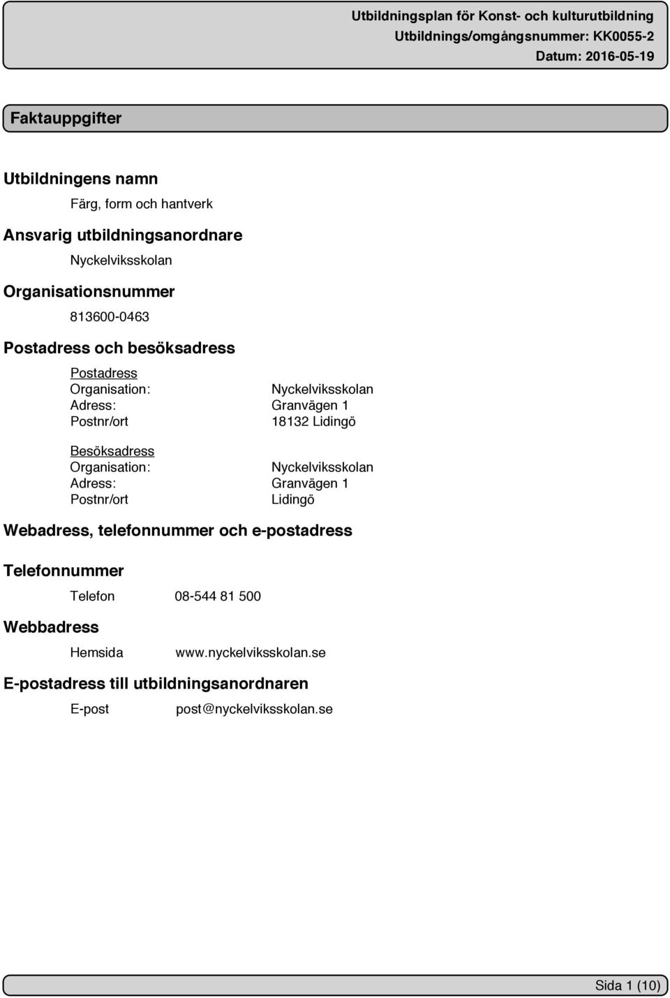 Besöksadress Organisation: Nyckelviksskolan Adress: Granvägen 1 Postnr/ort Lidingö Webadress, telefonnummer och e-postadress