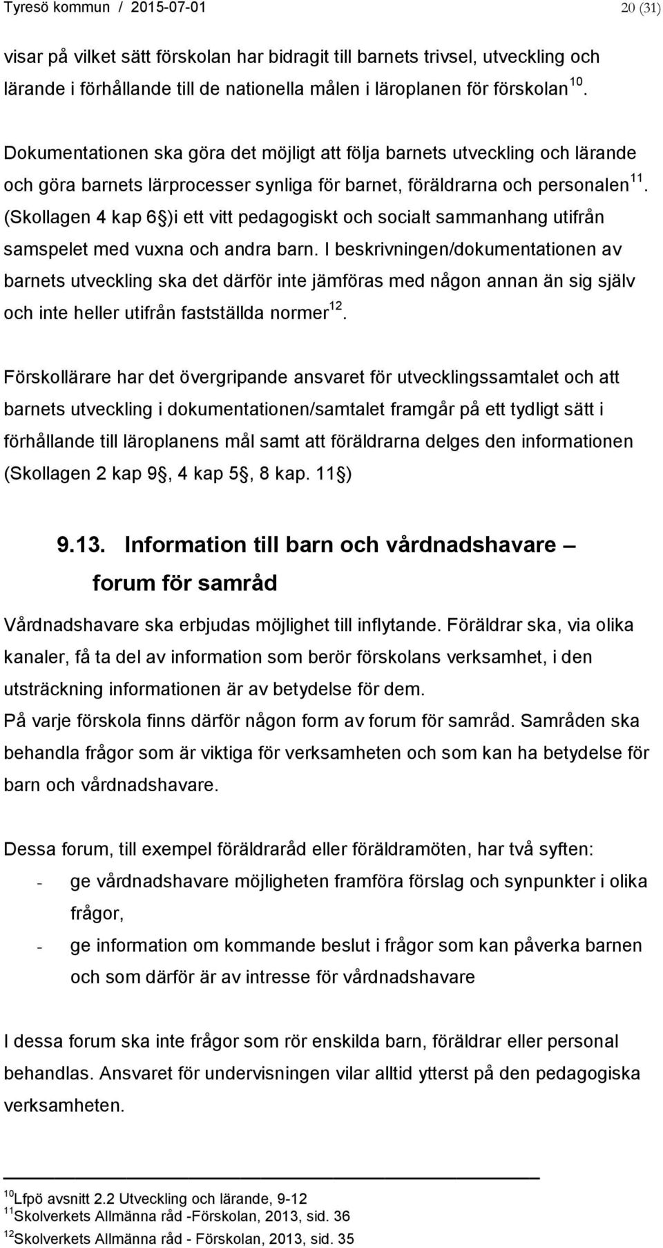 (Skollagen 4 kap 6 )i ett vitt pedagogiskt och socialt sammanhang utifrån samspelet med vuxna och andra barn.