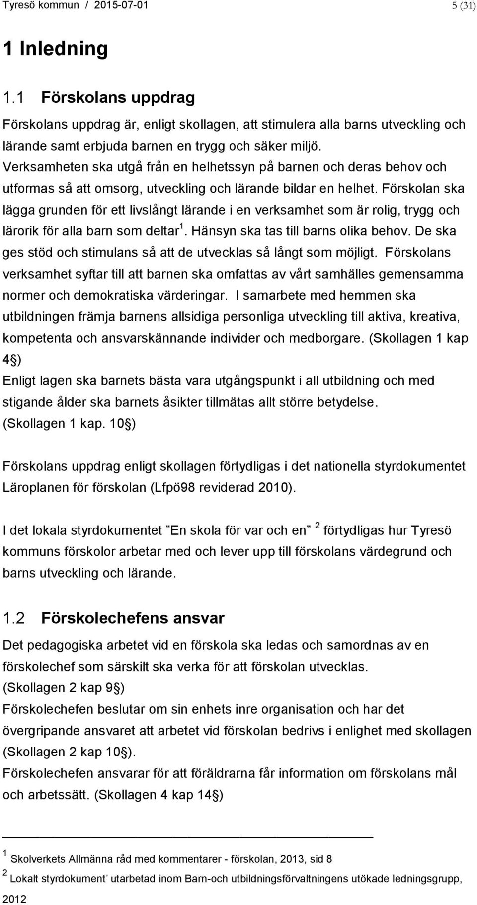 Verksamheten ska utgå från en helhetssyn på barnen och deras behov och utformas så att omsorg, utveckling och lärande bildar en helhet.