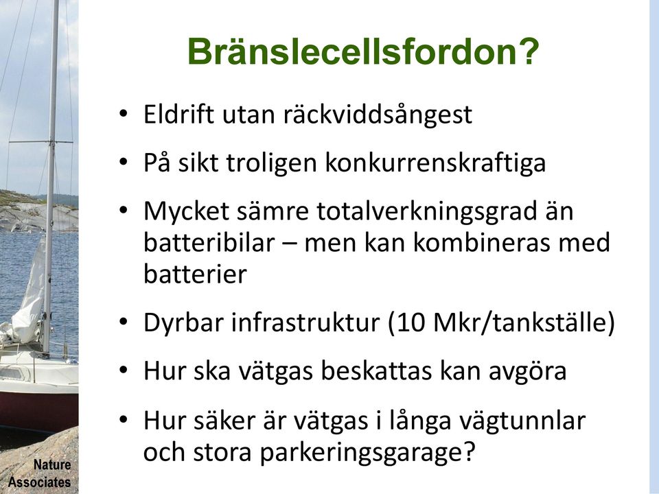 totalverkningsgrad än batteribilar men kan kombineras med batterier Dyrbar