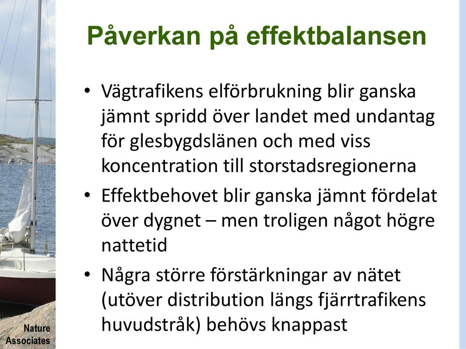 Effektbehovet blir ganska jämnt fördelat över dygnet men troligen något högre nattetid