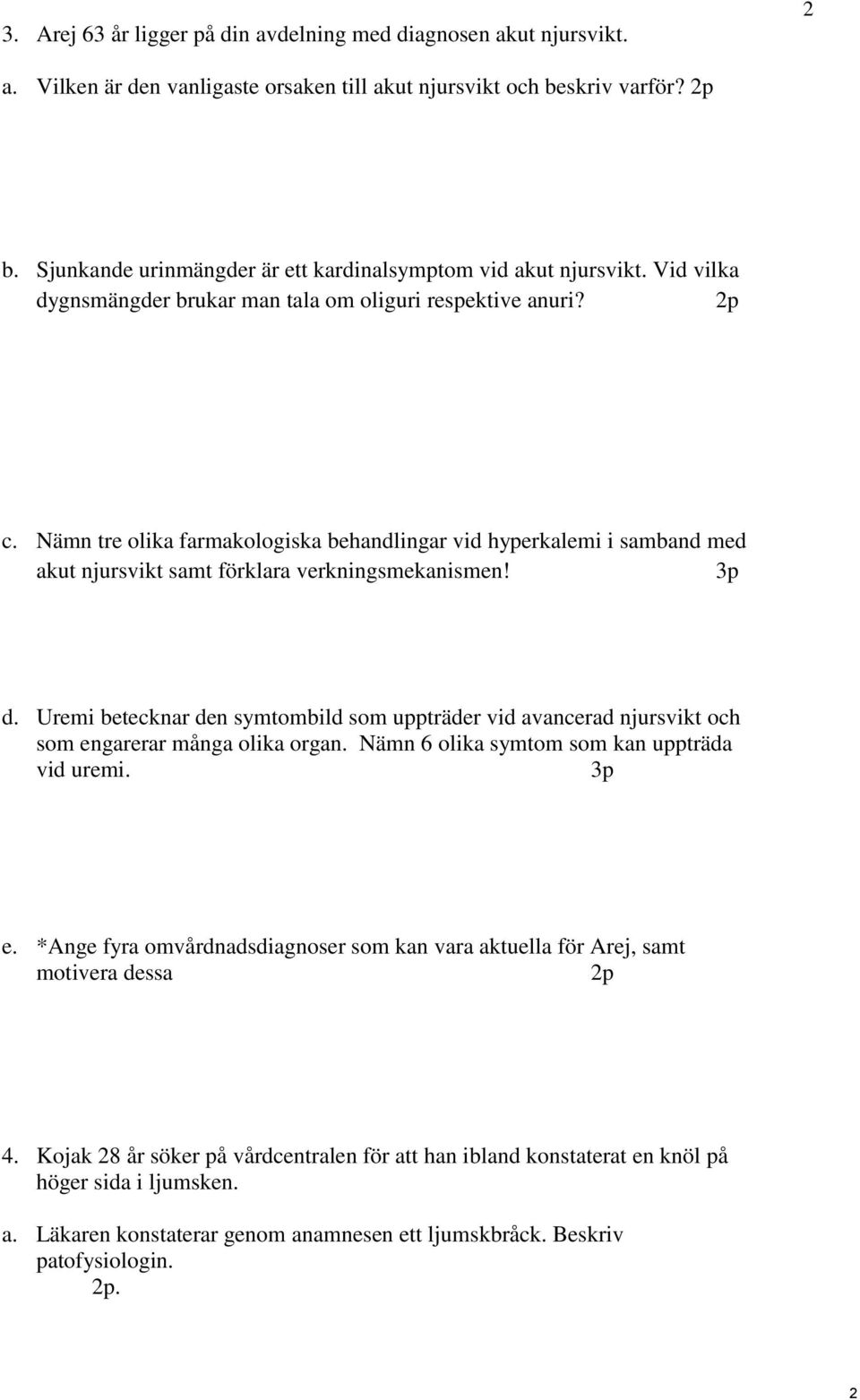 Uremi betecknar den symtombild som uppträder vid avancerad njursvikt och som engarerar många olika organ. Nämn 6 olika symtom som kan uppträda vid uremi. 3p e.