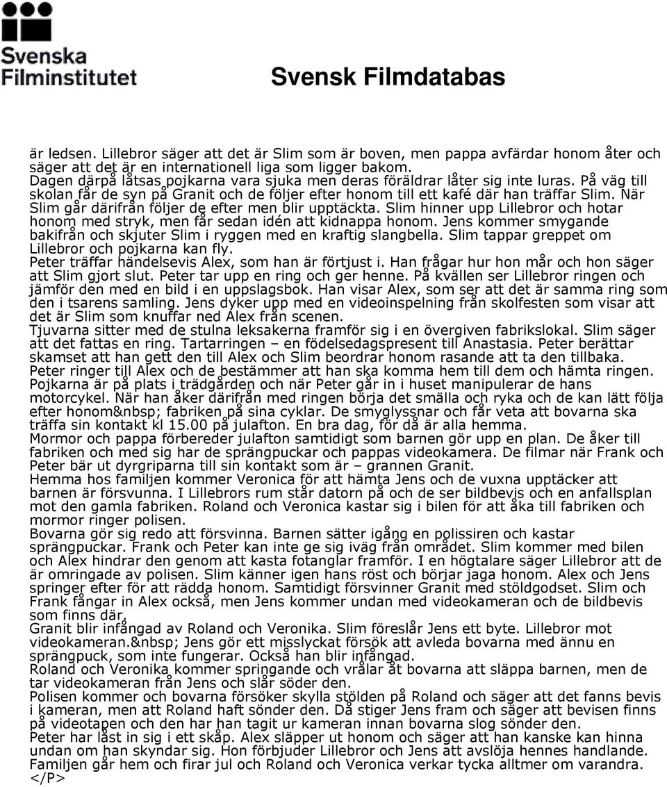 När Slim går därifrån följer de efter men blir upptäckta. Slim hinner upp Lillebror och hotar honom med stryk, men får sedan idén att kidnappa honom.