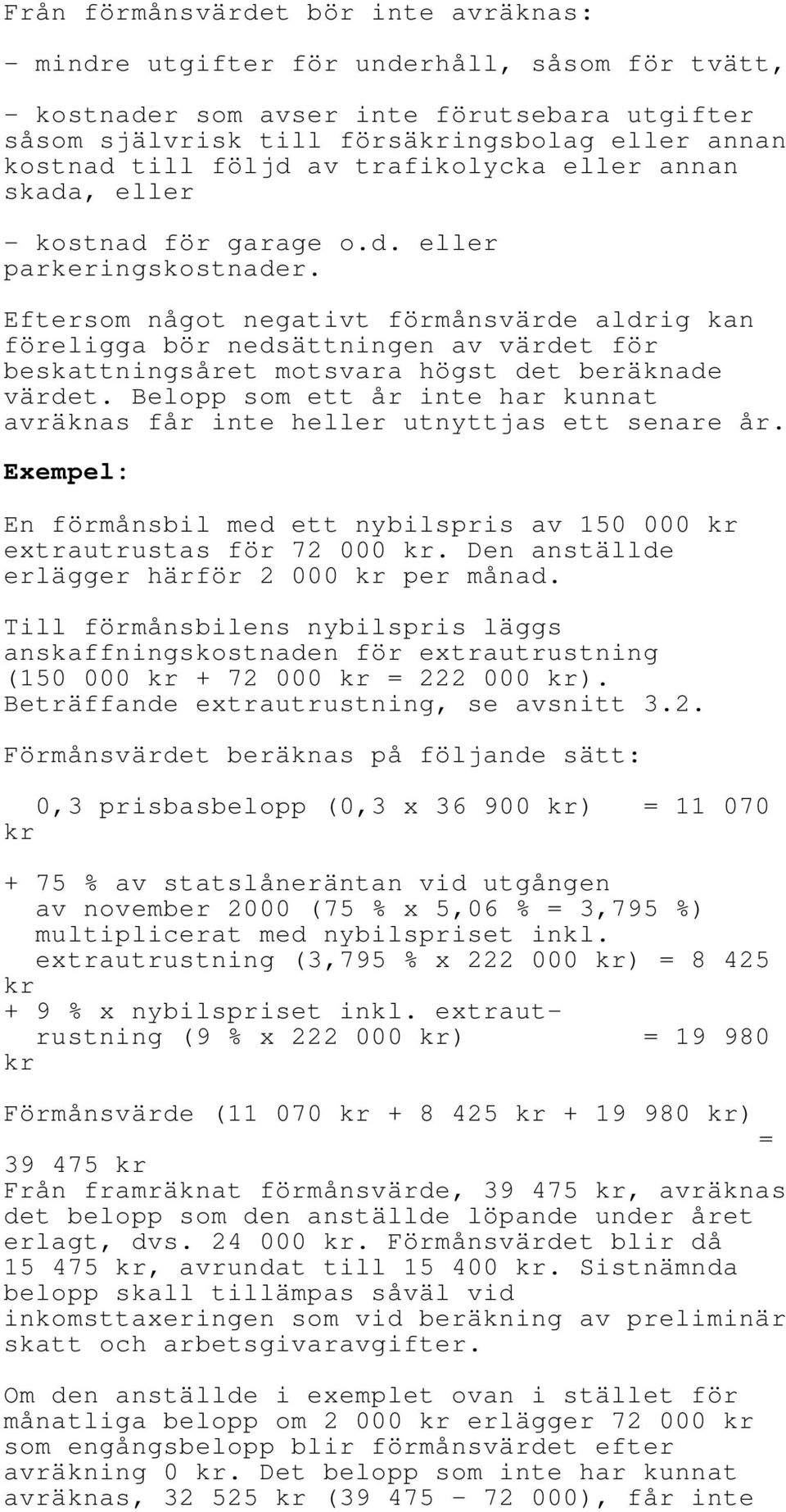 Eftersom något negativt förmånsvärde aldrig kan föreligga bör nedsättningen av värdet för beskattningsåret motsvara högst det beräknade värdet.