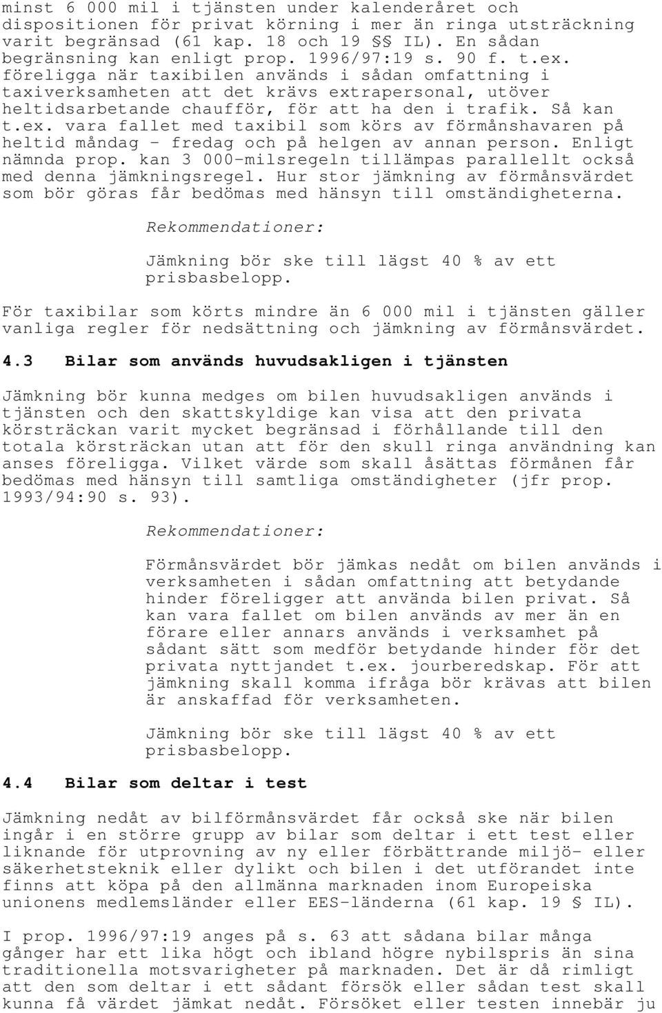 Enligt nämnda prop. kan 3 000-milsregeln tillämpas parallellt också med denna jämkningsregel. Hur stor jämkning av förmånsvärdet som bör göras får bedömas med hänsyn till omständigheterna.