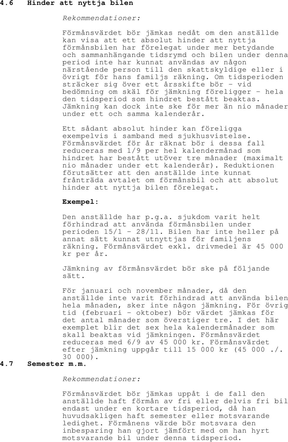 Om tidsperioden sträcker sig över ett årsskifte bör - vid bedömning om skäl för jämkning föreligger - hela den tidsperiod som hindret bestått beaktas.