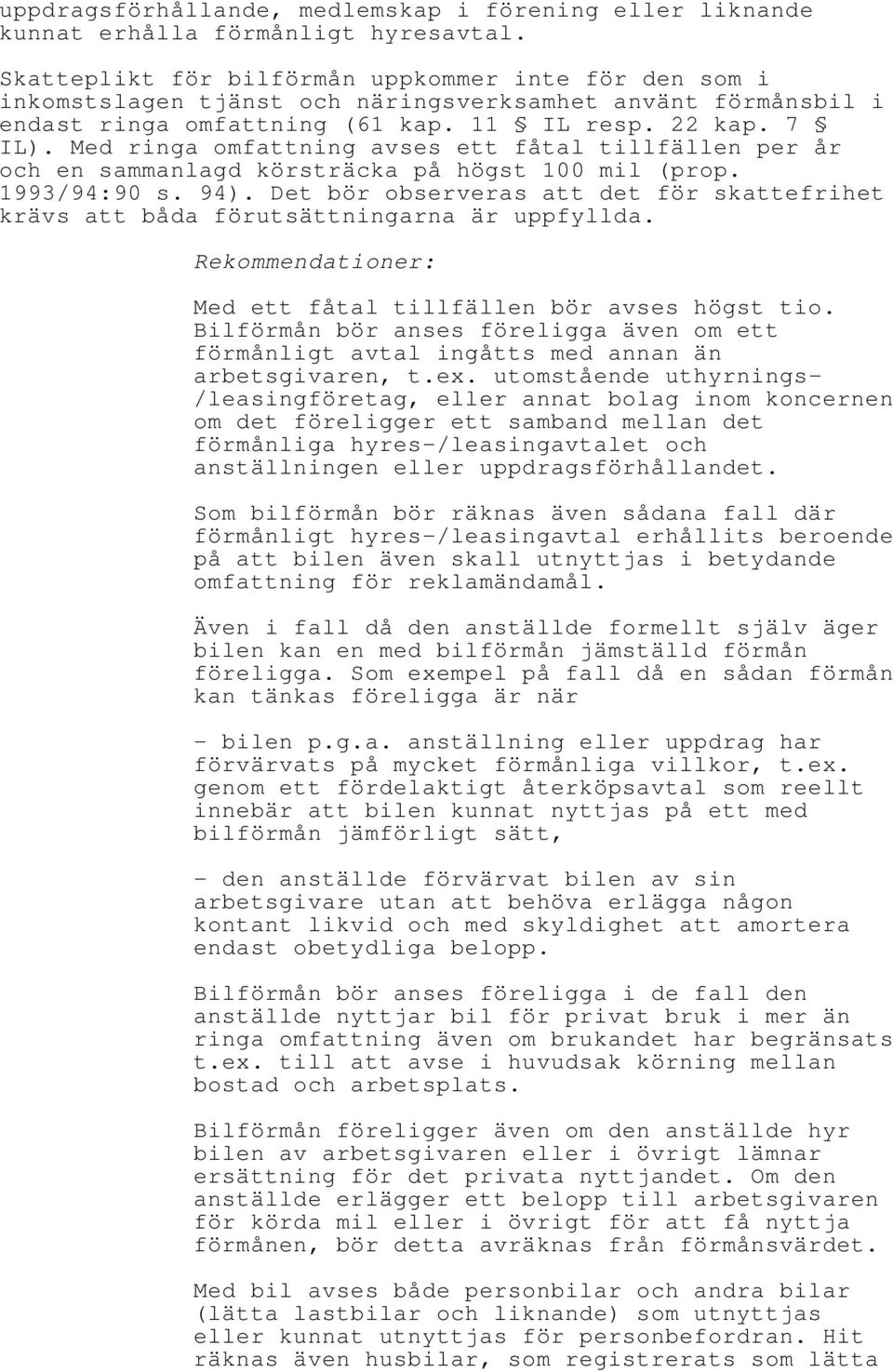 Med ringa omfattning avses ett fåtal tillfällen per år och en sammanlagd körsträcka på högst 100 mil (prop. 1993/94:90 s. 94).