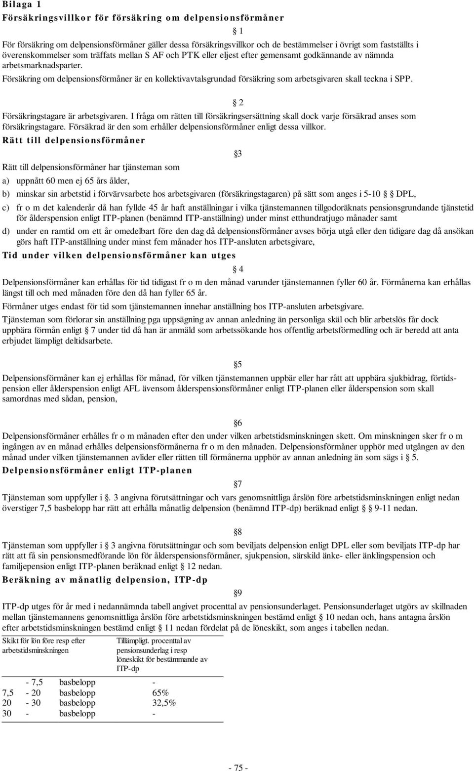 Försäkring om delpensionsförmåner är en kollektivavtalsgrundad försäkring som arbetsgivaren skall teckna i SPP. 2 Försäkringstagare är arbetsgivaren.