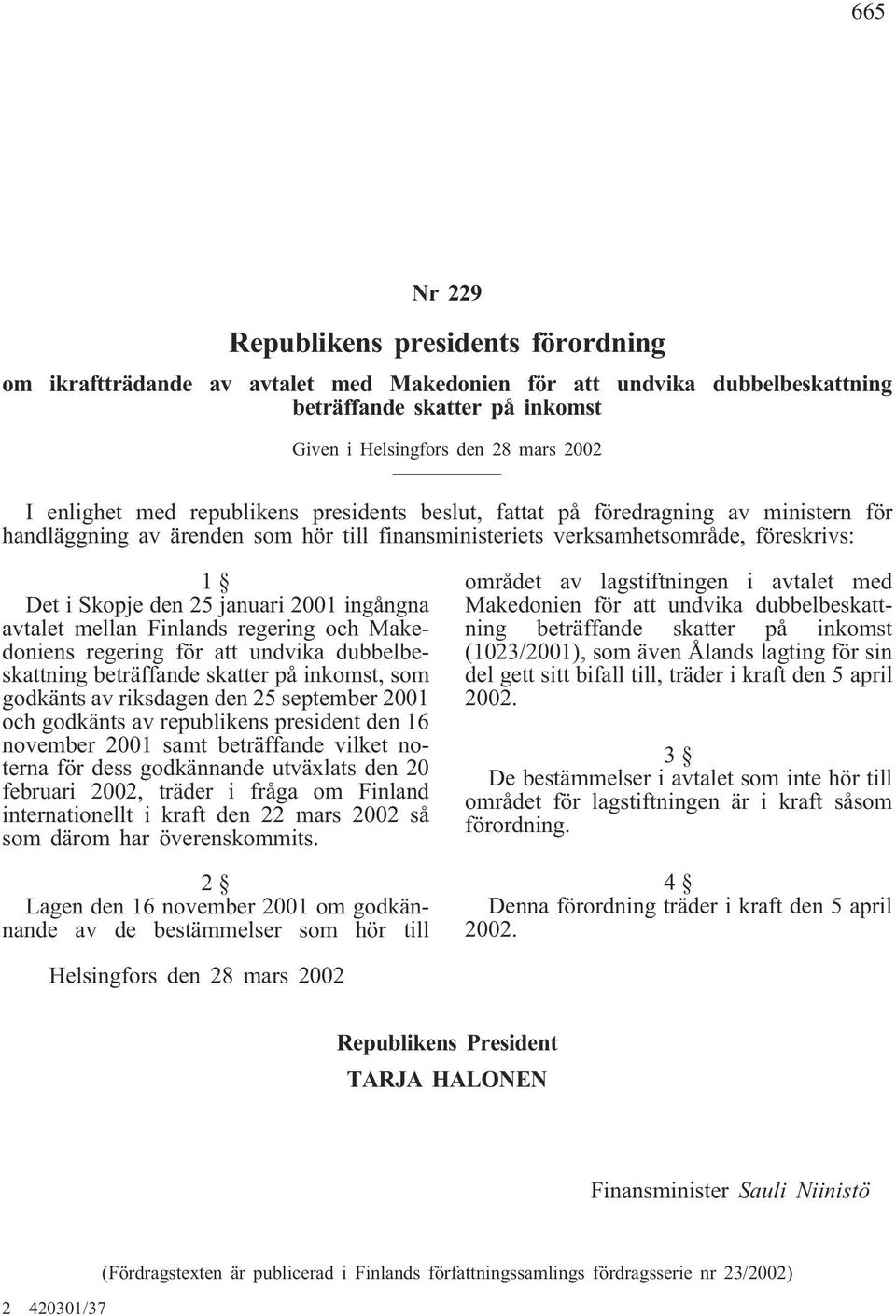 januari 2001 ingångna avtalet mellan Finlands regering och Makedoniens regering för att undvika dubbelbeskattning beträffande skatter på inkomst, som godkänts av riksdagen den 25 september 2001 och