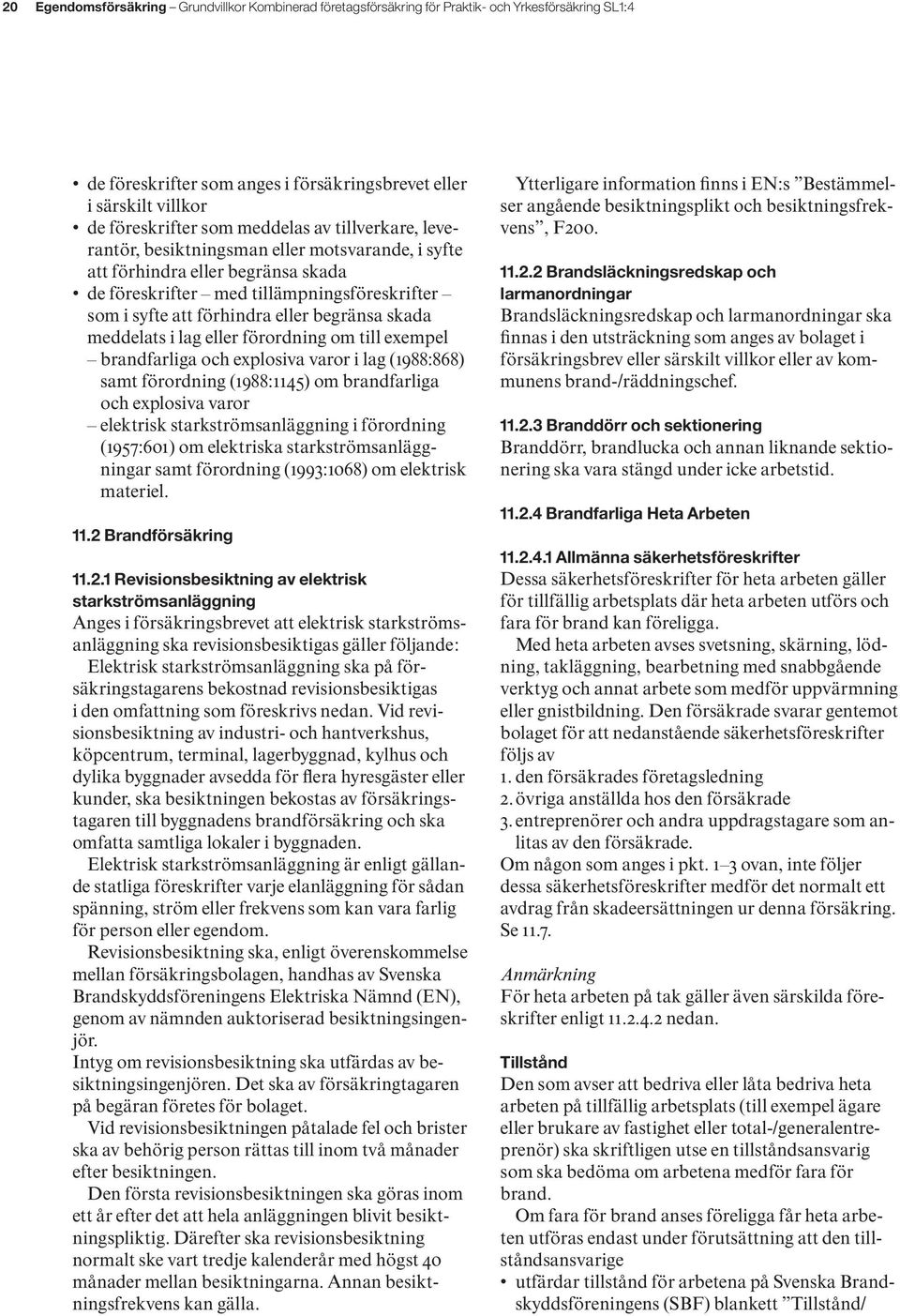 skada meddelats i lag eller förordning om till exempel brandfarliga och explosiva varor i lag (1988:868) samt förordning (1988:1145) om brandfarliga och explosiva varor elektrisk