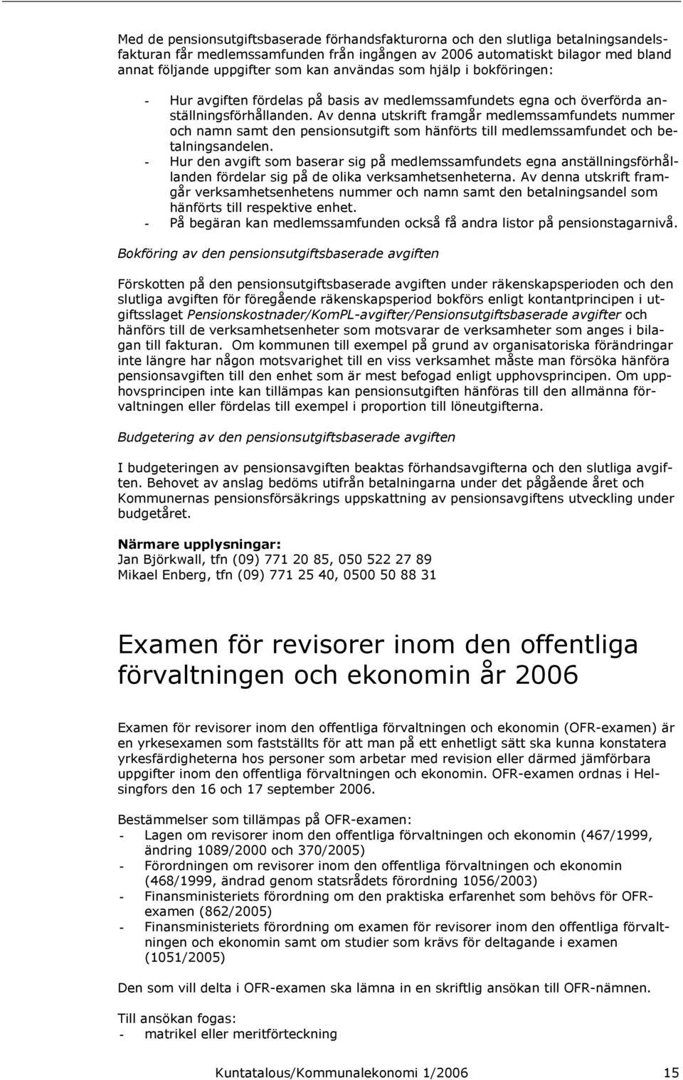 Av denna utskrift framgår medlemssamfundets nummer och namn samt den pensionsutgift som hänförts till medlemssamfundet och betalningsandelen.