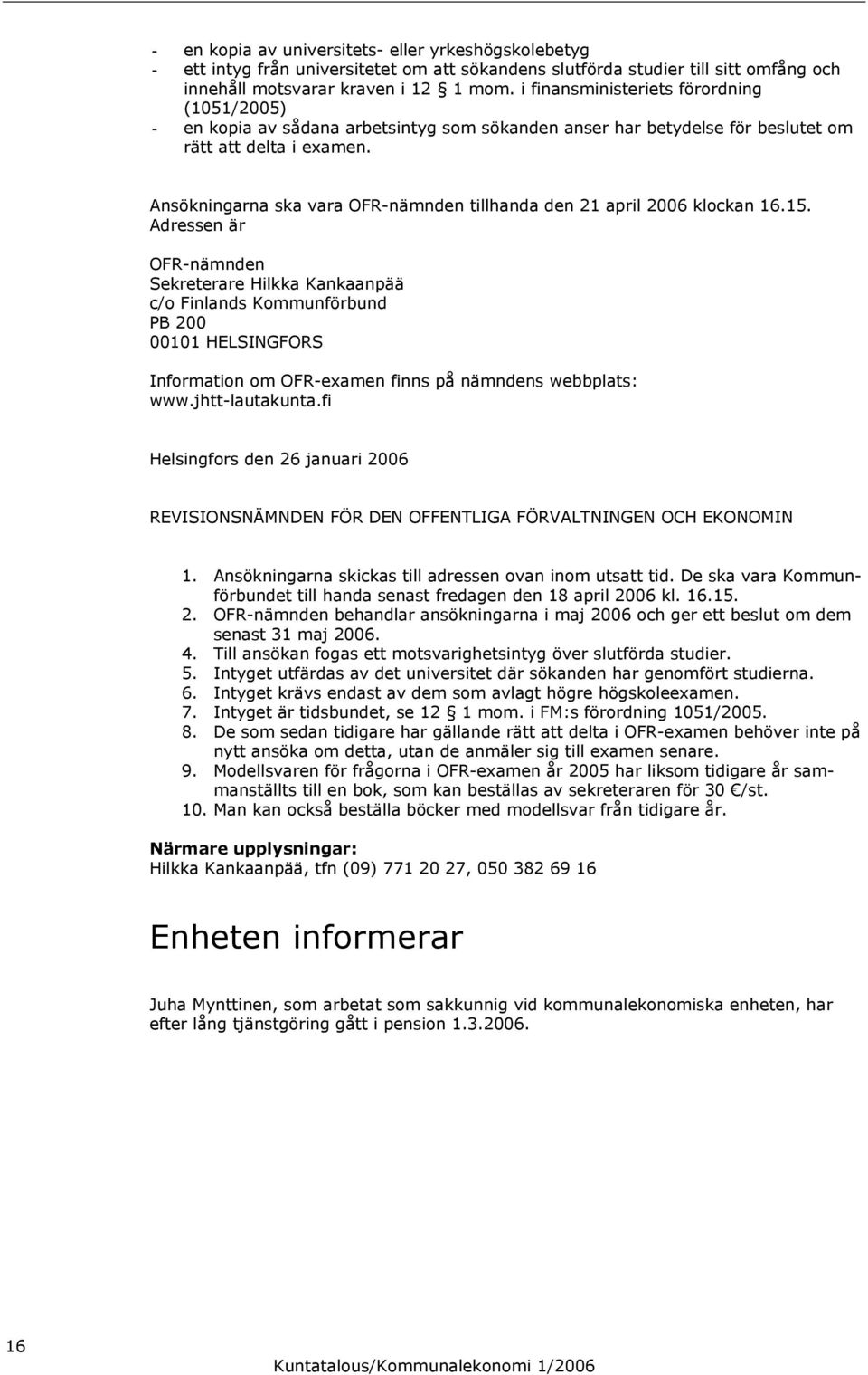 Ansökningarna ska vara OFR-nämnden tillhanda den 21 april 2006 klockan 16.15.