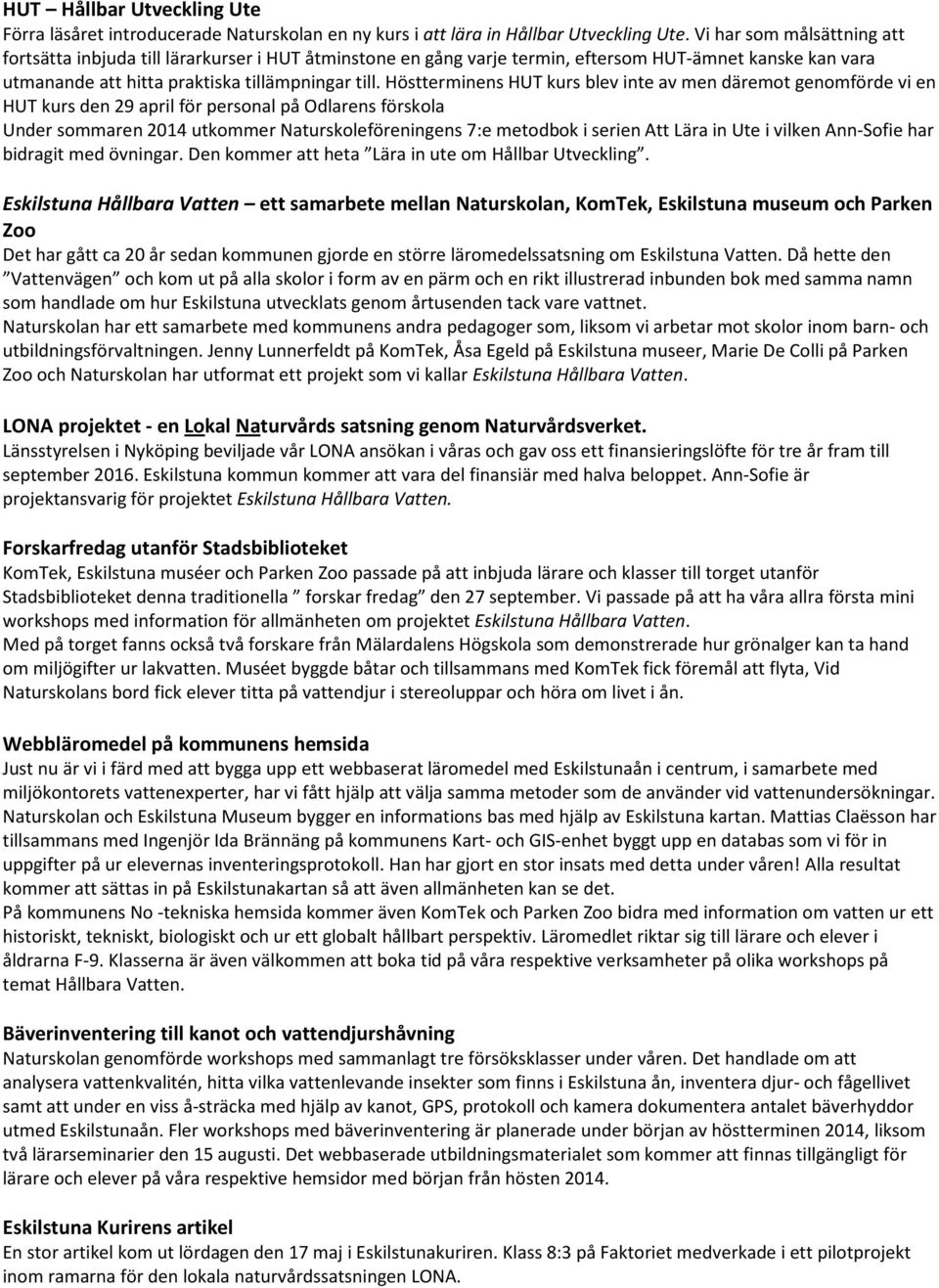 Höstterminens HUT kurs blev inte av men däremot genomförde vi en HUT kurs den 29 april för personal på Odlarens förskola Under sommaren 2014 utkommer Naturskoleföreningens 7:e metodbok i serien Att