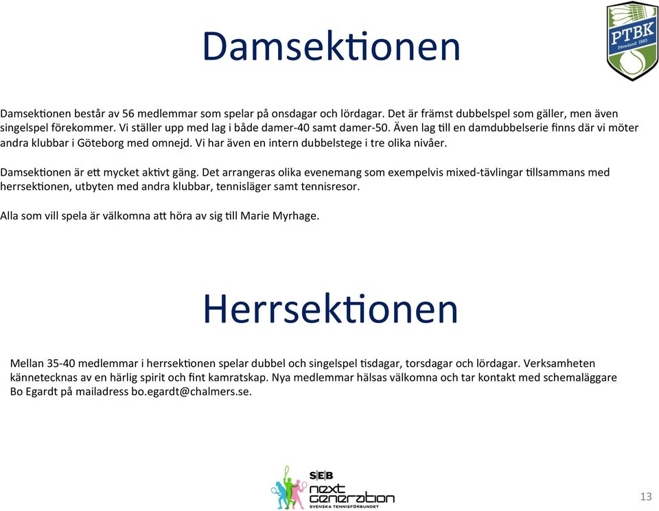 Damsekconen är e. mycket akcvt gäng. Det arrangeras olika evenemang som exempelvis mixed- tävlingar cllsammans med herrsekconen, utbyten med andra klubbar, tennisläger samt tennisresor.