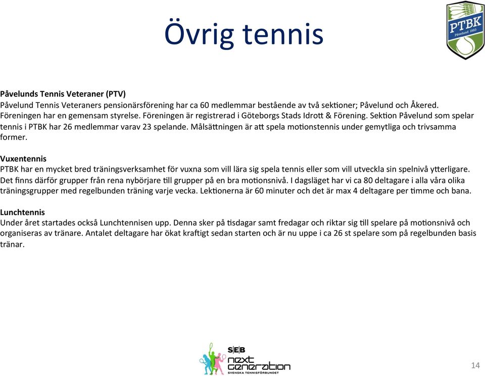 spela moconstennis under gemytliga och trivsamma former. Vuxentennis PTBK har en mycket bred träningsverksamhet för vuxna som vill lära sig spela tennis eller som vill utveckla sin spelnivå y.