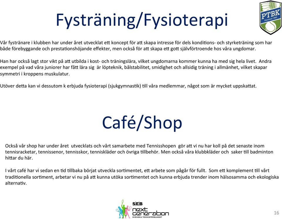 Han har också lagt stor vikt på a. utbilda i kost- och träningslära, vilket ungdomarna kommer kunna ha med sig hela livet. Andra exempel på vad våra juniorer har få.