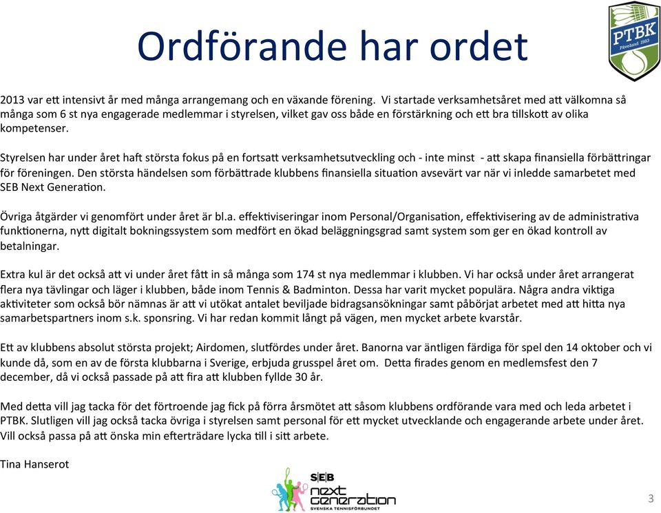 verksamhetsutveckling och - inte minst - a. skapa finansiella förbä.ringar för föreningen. Den största händelsen som förbä.