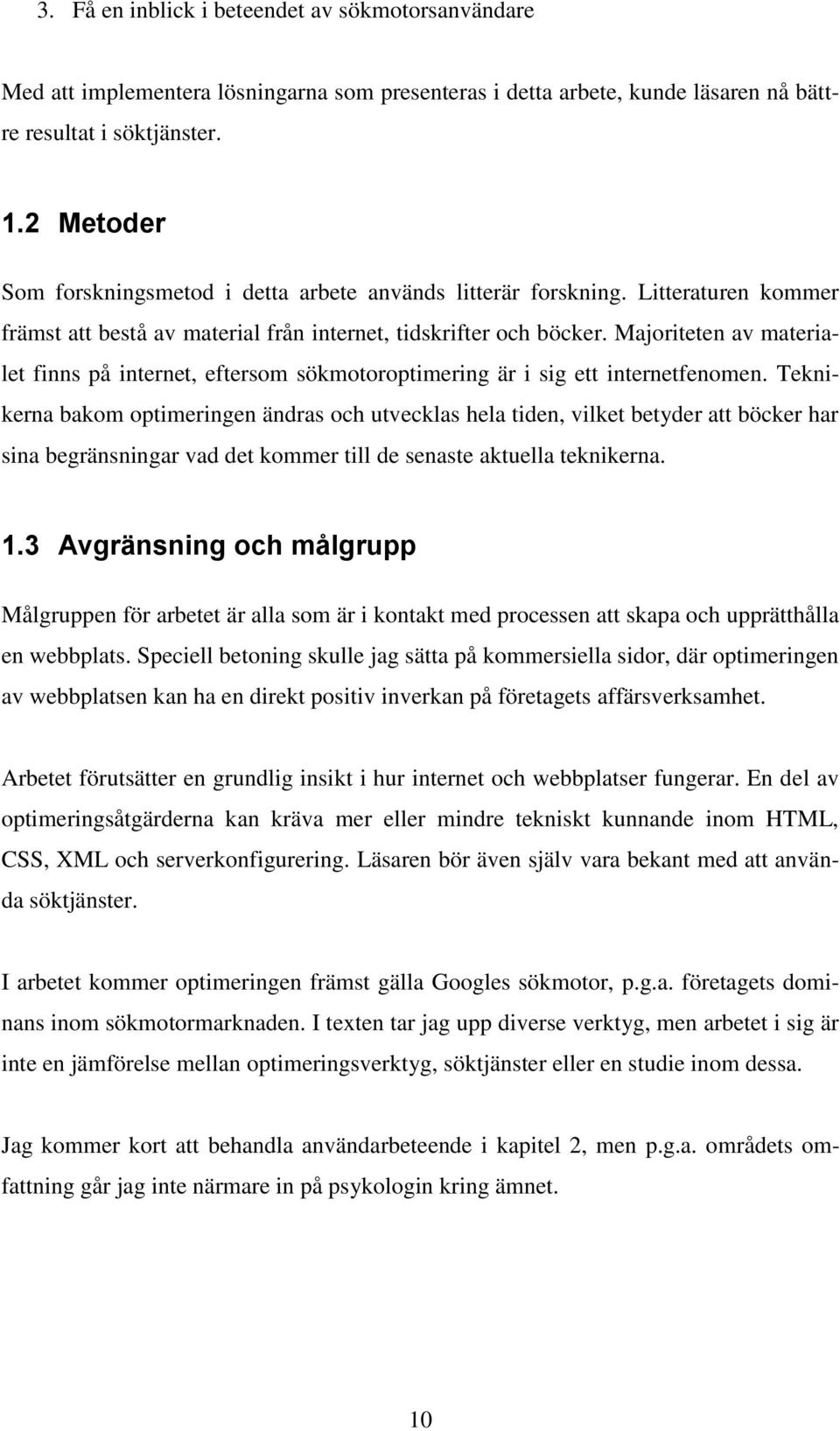 Majoriteten av materialet finns på internet, eftersom sökmotoroptimering är i sig ett internetfenomen.