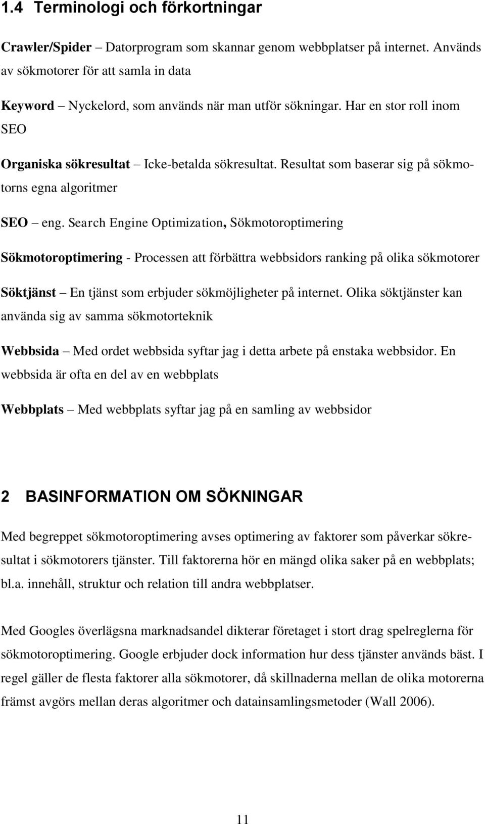 Resultat som baserar sig på sökmotorns egna algoritmer SEO eng.