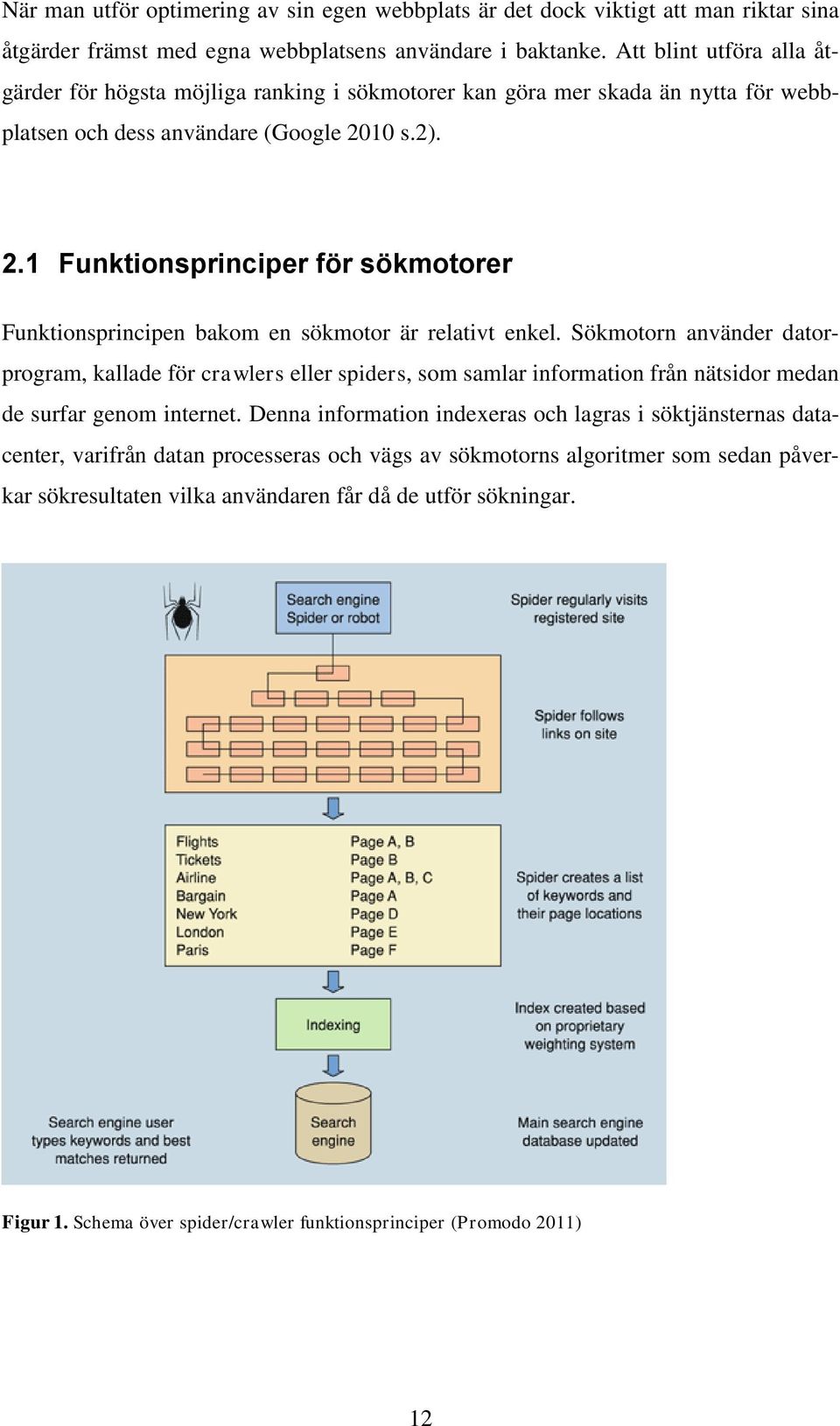 10 s.2). 2.1 Funktionsprinciper för sökmotorer Funktionsprincipen bakom en sökmotor är relativt enkel.