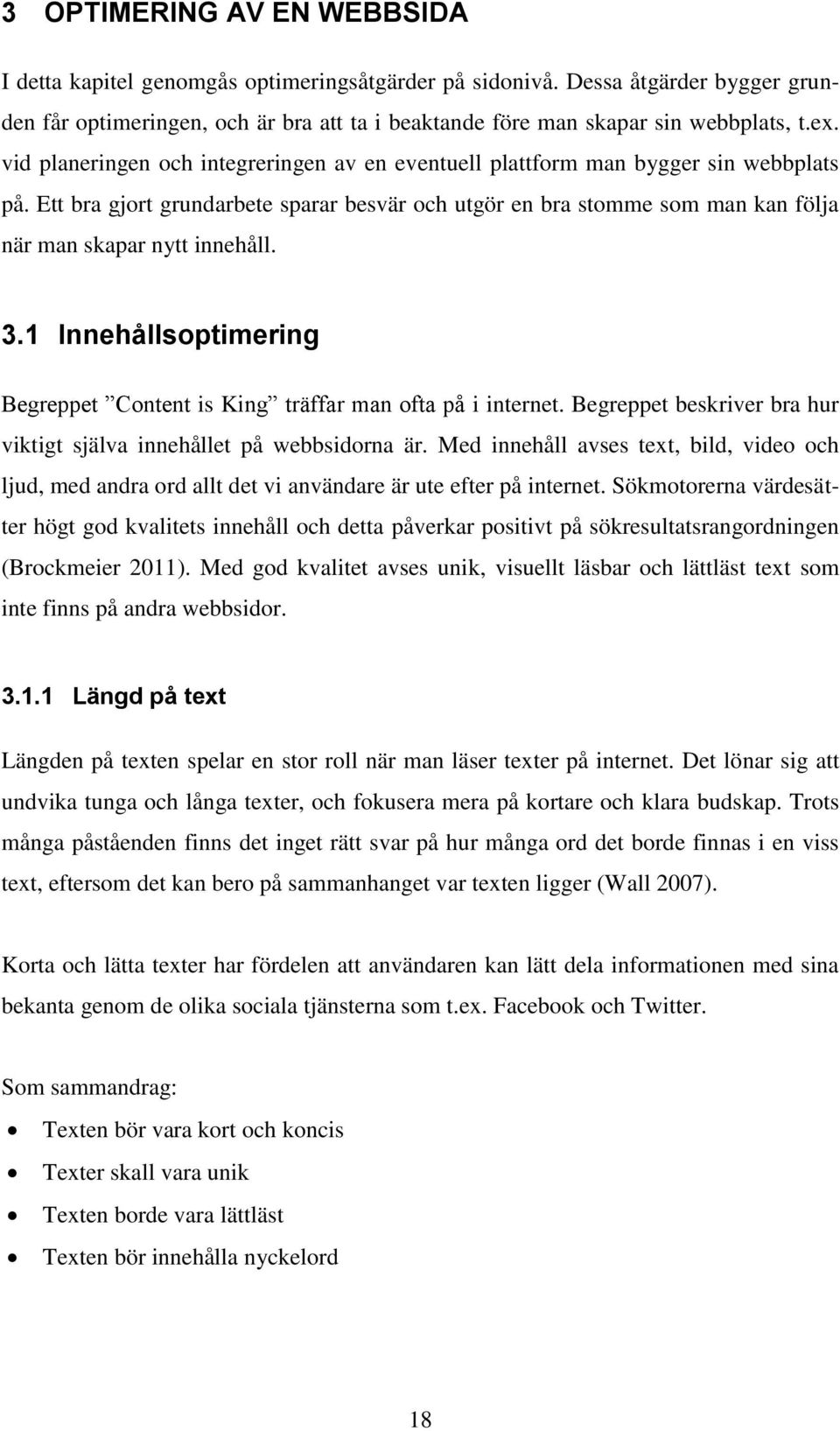 3.1 Innehållsoptimering Begreppet Content is King träffar man ofta på i internet. Begreppet beskriver bra hur viktigt själva innehållet på webbsidorna är.